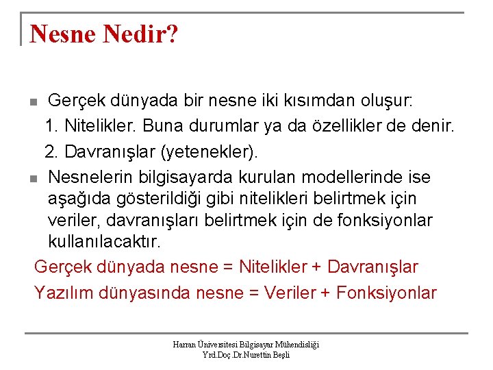 Nesne Nedir? Gerçek dünyada bir nesne iki kısımdan oluşur: 1. Nitelikler. Buna durumlar ya