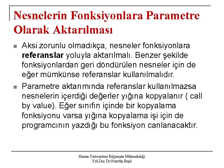 Nesnelerin Fonksiyonlara Parametre Olarak Aktarılması n n Aksi zorunlu olmadıkça, nesneler fonksiyonlara referanslar yoluyla