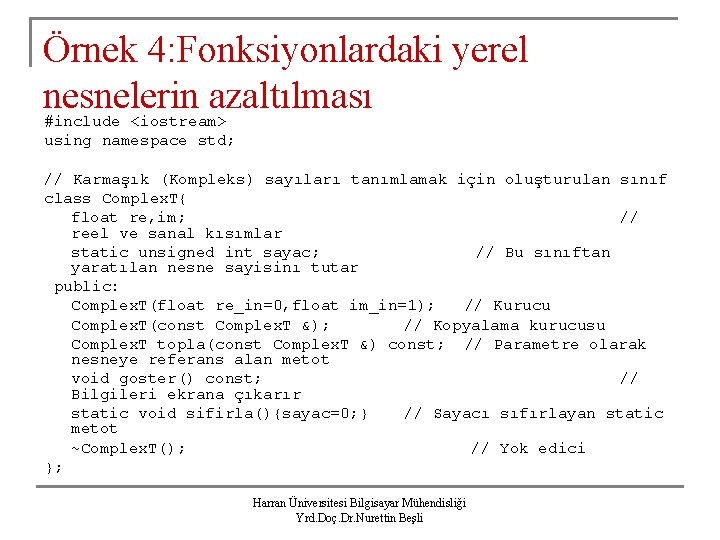 Örnek 4: Fonksiyonlardaki yerel nesnelerin azaltılması #include <iostream> using namespace std; // Karmaşık (Kompleks)