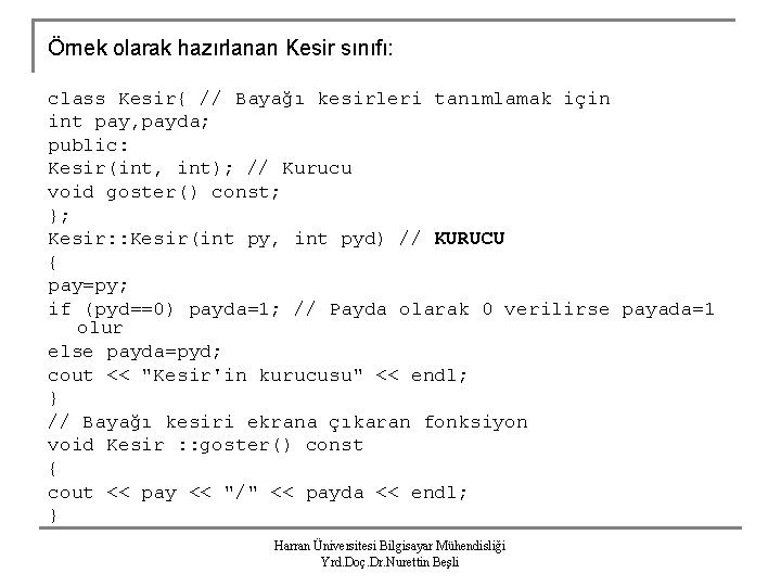 Örnek olarak hazırlanan Kesir sınıfı: class Kesir{ // Bayağı kesirleri tanımlamak için int pay,