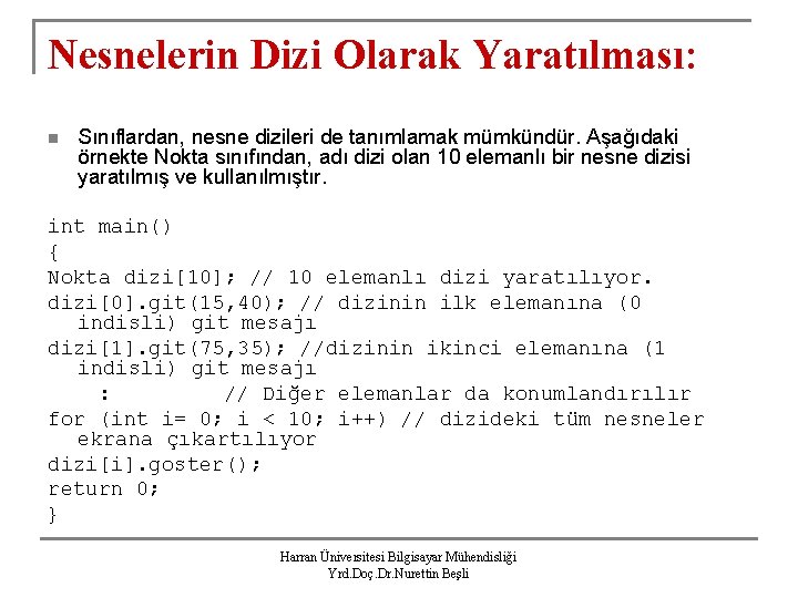 Nesnelerin Dizi Olarak Yaratılması: n Sınıflardan, nesne dizileri de tanımlamak mümkündür. Aşağıdaki örnekte Nokta