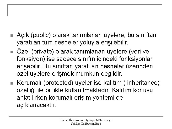 n n n Açık (public) olarak tanımlanan üyelere, bu sınıftan yaratılan tüm nesneler yoluyla