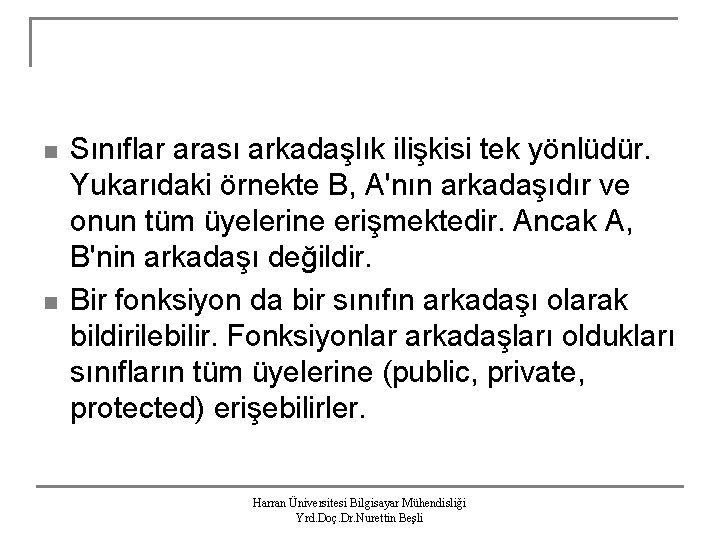 n n Sınıflar arası arkadaşlık ilişkisi tek yönlüdür. Yukarıdaki örnekte B, A'nın arkadaşıdır ve