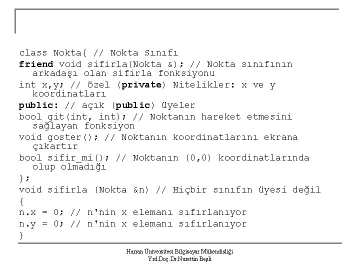 class Nokta{ // Nokta Sınıfı friend void sifirla(Nokta &); // Nokta sınıfının arkadaşı olan