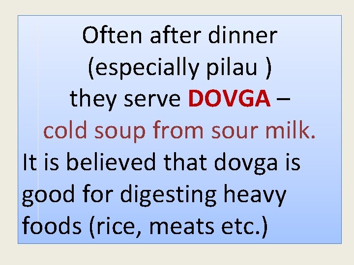 Often after dinner (especially pilau ) they serve DOVGA – cold soup from sour