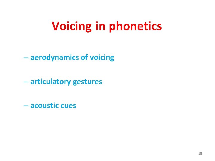 Voicing in phonetics – aerodynamics of voicing – articulatory gestures – acoustic cues 15
