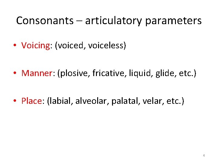 Consonants – articulatory parameters • Voicing: (voiced, voiceless) • Manner: (plosive, fricative, liquid, glide,