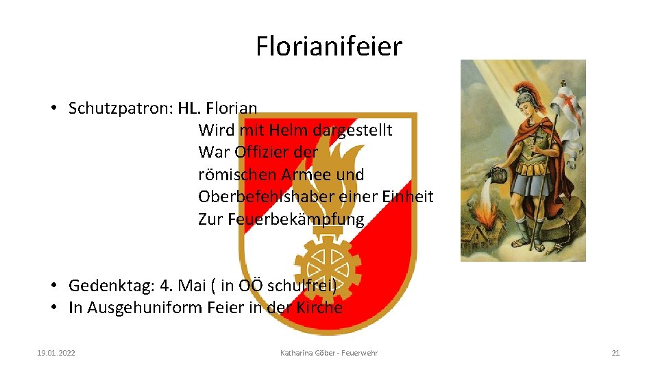 Florianifeier • Schutzpatron: HL. Florian Wird mit Helm dargestellt War Offizier der römischen Armee