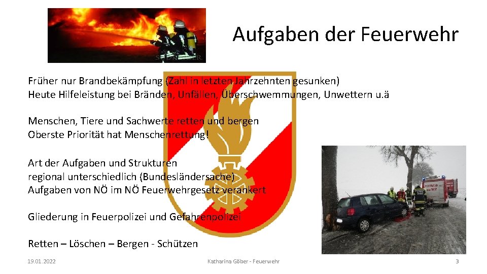 Aufgaben der Feuerwehr Früher nur Brandbekämpfung (Zahl in letzten Jahrzehnten gesunken) Heute Hilfeleistung bei