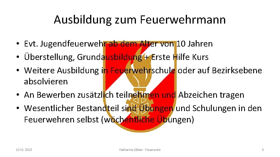 Ausbildung zum Feuerwehrmann • Evt. Jugendfeuerwehr ab dem Alter von 10 Jahren • Überstellung,