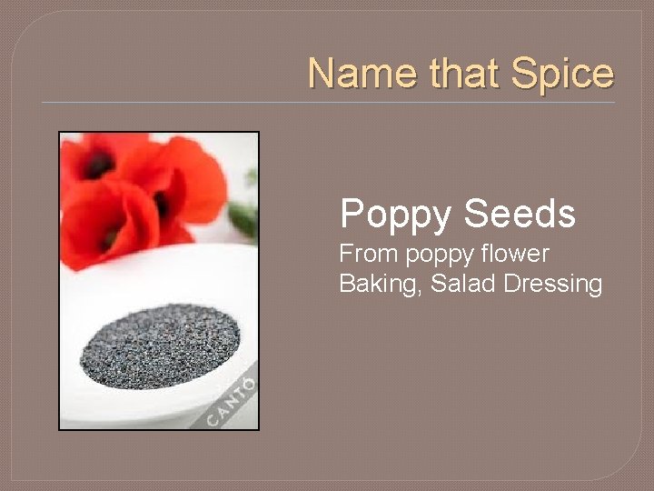 Name that Spice Poppy Seeds From poppy flower Baking, Salad Dressing 