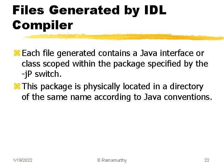 Files Generated by IDL Compiler z Each file generated contains a Java interface or Files Generated by IDL Compiler z Each file generated contains a Java interface or