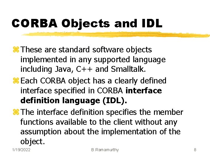 CORBA Objects and IDL z These are standard software objects implemented in any supported CORBA Objects and IDL z These are standard software objects implemented in any supported