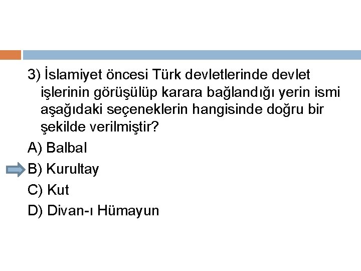 3) İslamiyet öncesi Türk devletlerinde devlet işlerinin görüşülüp karara bağlandığı yerin ismi aşağıdaki seçeneklerin