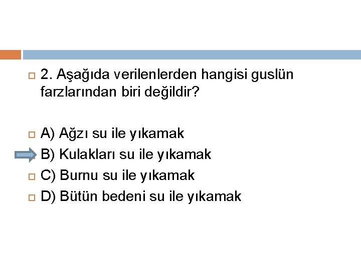  2. Aşağıda verilenlerden hangisi guslün farzlarından biri değildir? A) Ağzı su ile yıkamak