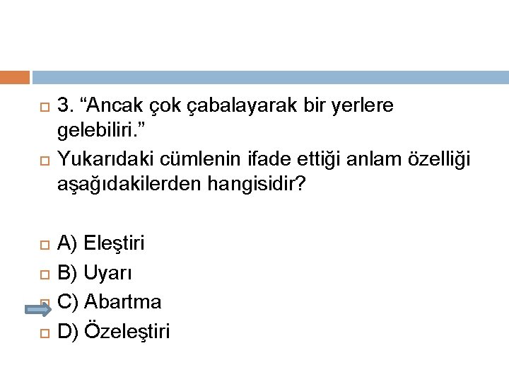  3. “Ancak çok çabalayarak bir yerlere gelebiliri. ” Yukarıdaki cümlenin ifade ettiği anlam