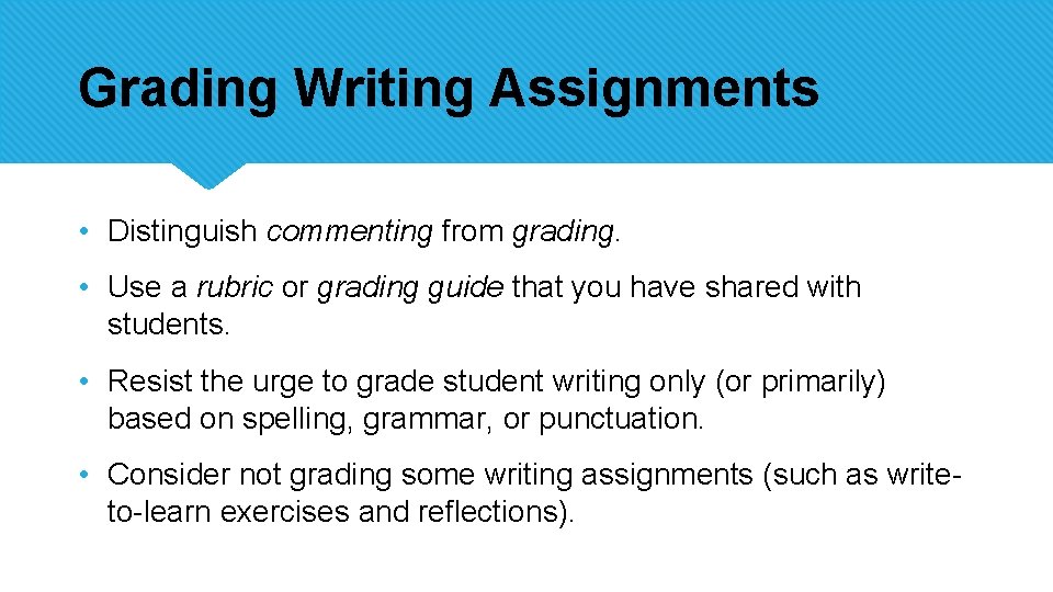 Grading Writing Assignments • Distinguish commenting from grading. • Use a rubric or grading