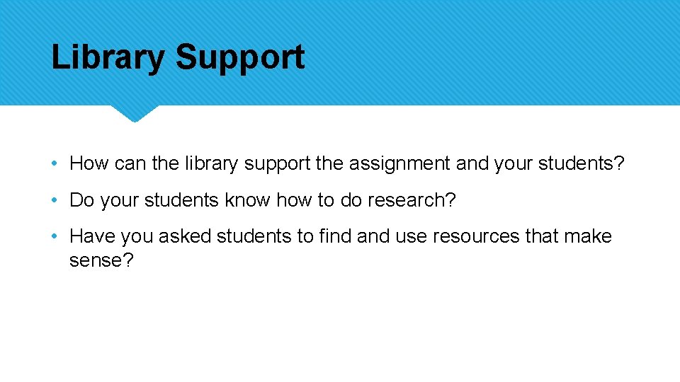Library Support • How can the library support the assignment and your students? •