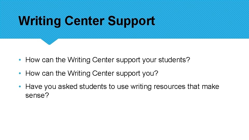 Writing Center Support • How can the Writing Center support your students? • How