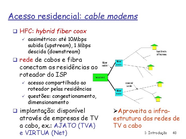 Acesso residencial: cable modems q HFC: hybrid fiber coax ü assimétrico: até 10 Mbps