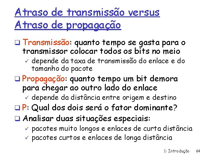 Atraso de transmissão versus Atraso de propagação q Transmissão: quanto tempo se gasta para