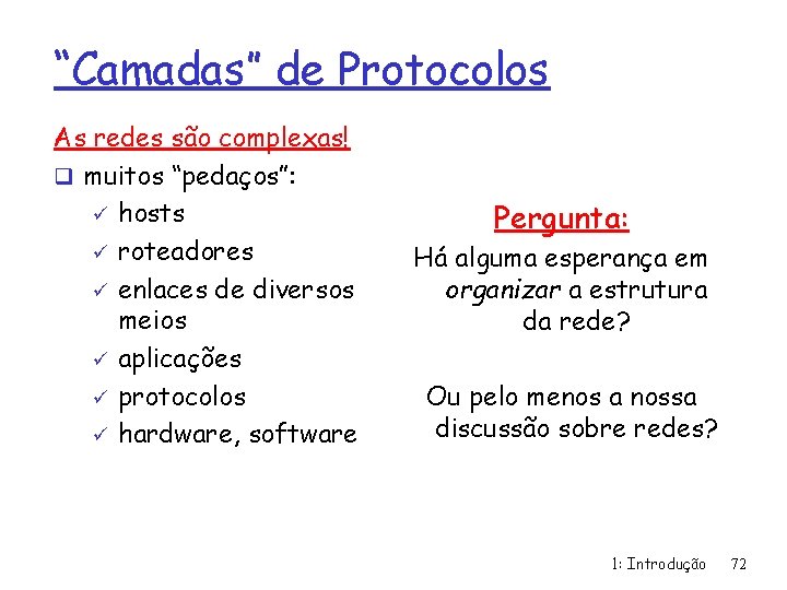 “Camadas” de Protocolos As redes são complexas! q muitos “pedaços”: ü hosts ü roteadores