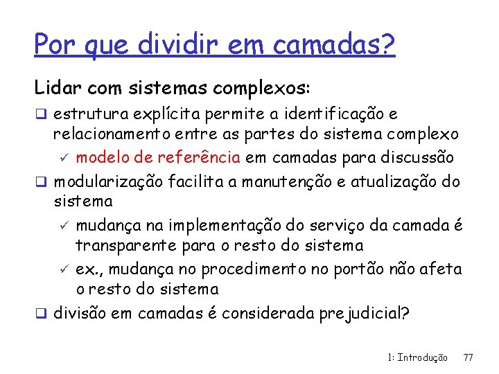 Por que dividir em camadas? Lidar com sistemas complexos: q estrutura explícita permite a