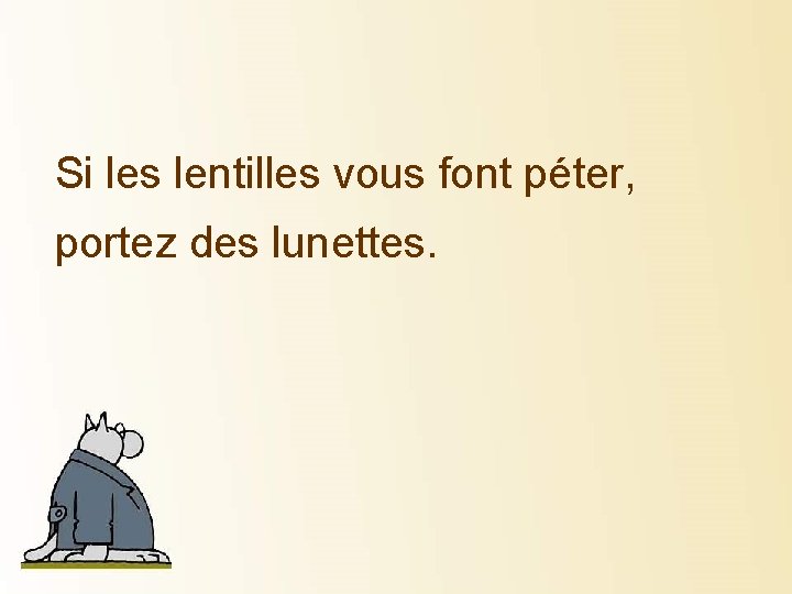 Si les lentilles vous font péter, portez des lunettes. 