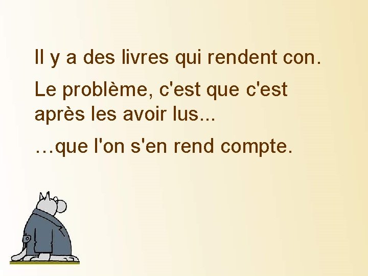 Il y a des livres qui rendent con. Le problème, c'est que c'est après