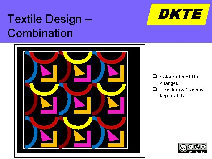 Textile Design -– Repetition Combination DKTE q Colour of motif has changed. q Direction
