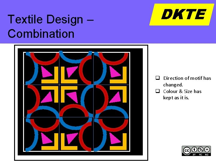 Textile Design -– Repetition Combination DKTE q Direction of motif has changed. q Colour