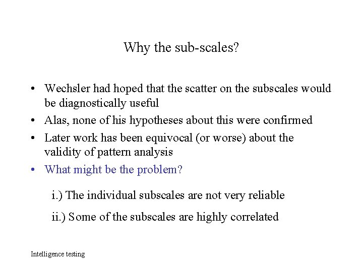 Why the sub-scales? • Wechsler had hoped that the scatter on the subscales would