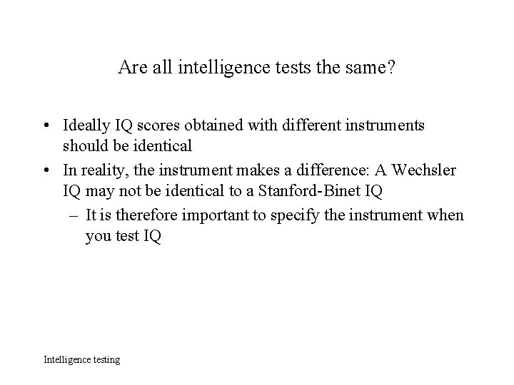 Are all intelligence tests the same? • Ideally IQ scores obtained with different instruments