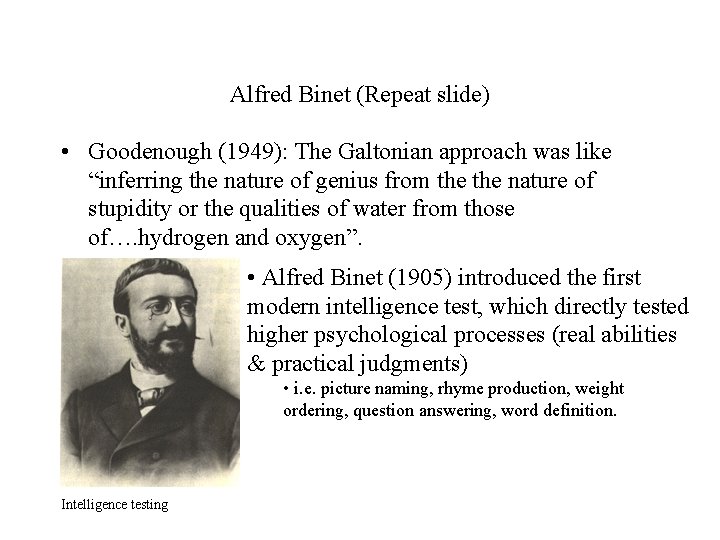 Alfred Binet (Repeat slide) • Goodenough (1949): The Galtonian approach was like “inferring the