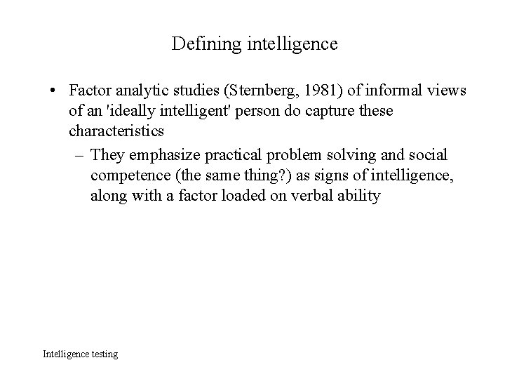 Defining intelligence • Factor analytic studies (Sternberg, 1981) of informal views of an 'ideally