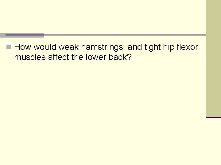 n How would weak hamstrings, and tight hip flexor muscles affect the lower back?