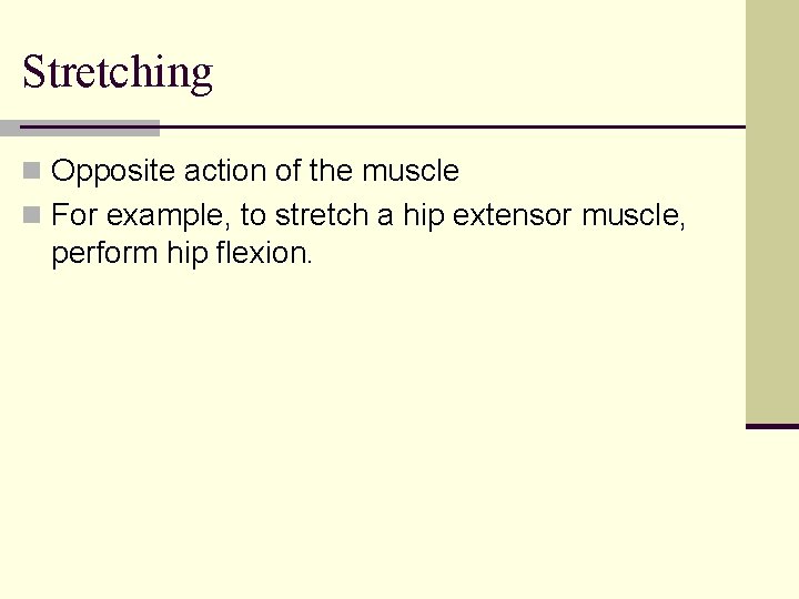 Stretching n Opposite action of the muscle n For example, to stretch a hip