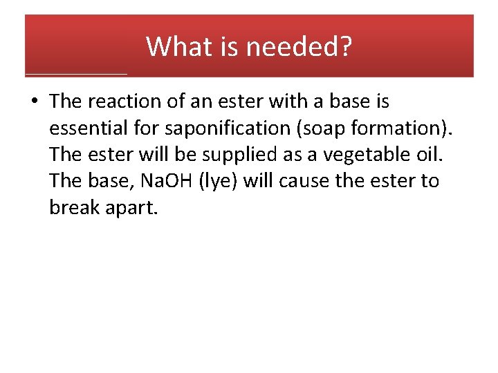 What is needed? • The reaction of an ester with a base is essential