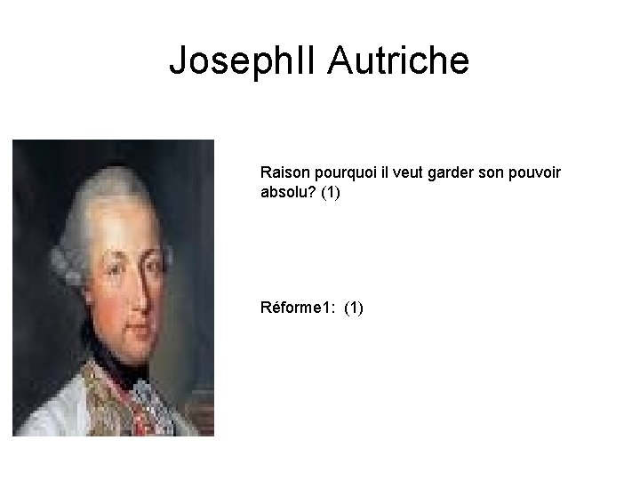 Joseph. II Autriche Raison pourquoi il veut garder son pouvoir absolu? (1) Réforme 1: