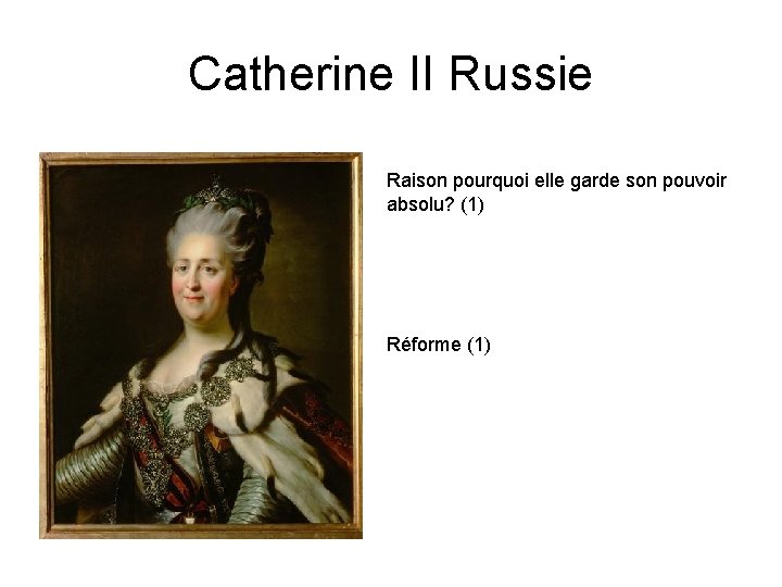 Catherine II Russie Raison pourquoi elle garde son pouvoir absolu? (1) Réforme (1) 