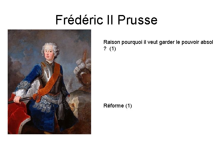 Frédéric II Prusse Raison pourquoi il veut garder le pouvoir absol ? (1) Réforme