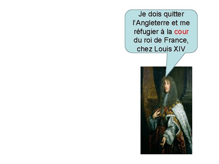 Je dois quitter l’Angleterre et me réfugier à la cour du roi de France,