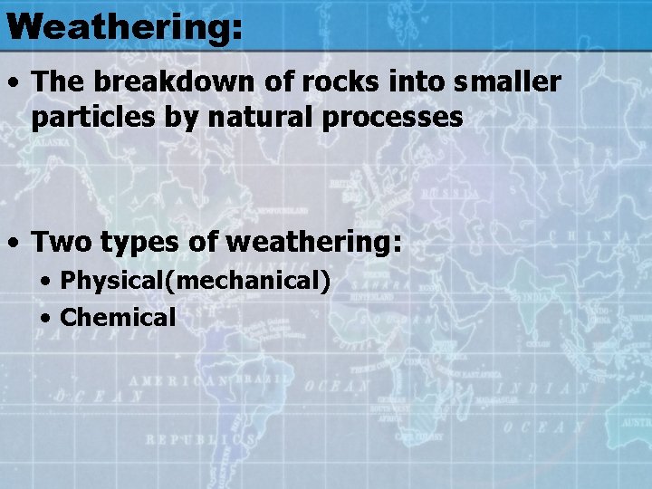 Weathering: • The breakdown of rocks into smaller particles by natural processes • Two