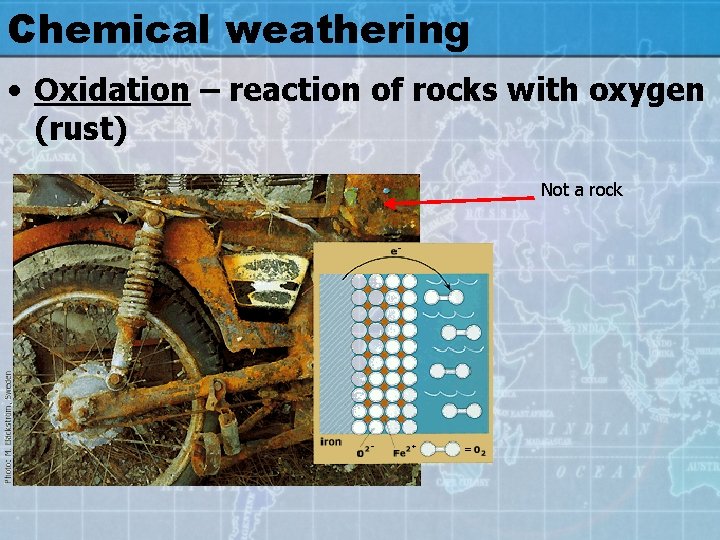 Chemical weathering • Oxidation – reaction of rocks with oxygen (rust) Not a rock