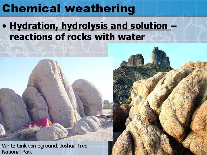 Chemical weathering • Hydration, hydrolysis and solution – reactions of rocks with water White
