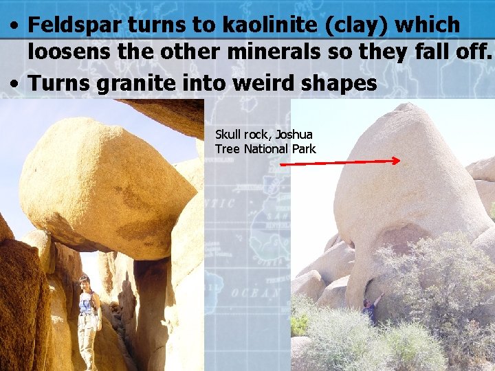  • Feldspar turns to kaolinite (clay) which loosens the other minerals so they