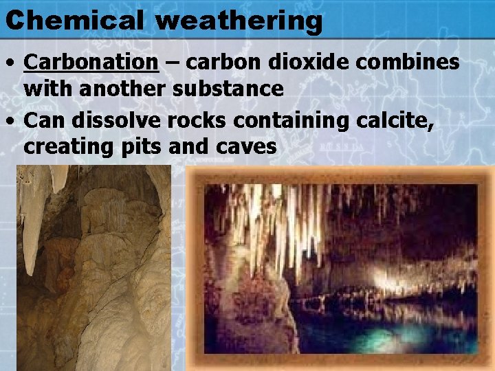 Chemical weathering • Carbonation – carbon dioxide combines with another substance • Can dissolve
