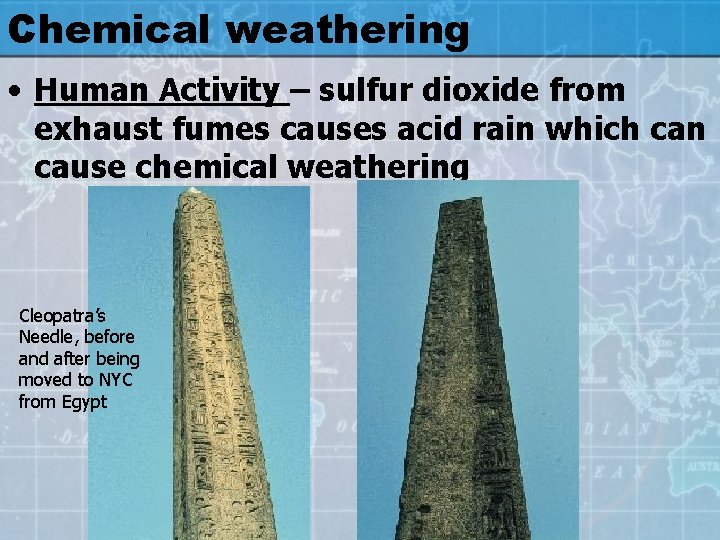 Chemical weathering • Human Activity – sulfur dioxide from exhaust fumes causes acid rain
