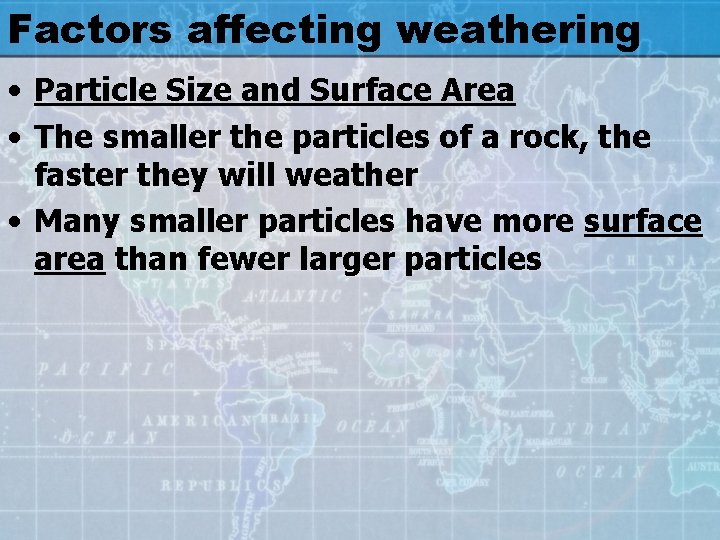 Factors affecting weathering • Particle Size and Surface Area • The smaller the particles