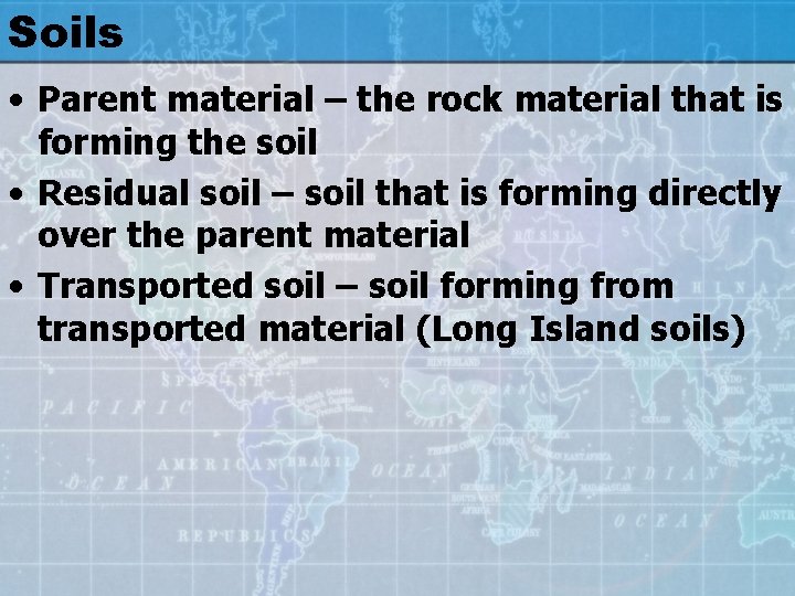 Soils • Parent material – the rock material that is forming the soil •